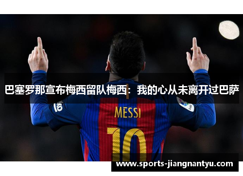 巴塞罗那宣布梅西留队梅西：我的心从未离开过巴萨