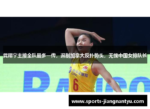 龚翔宇主接全队最多一传，遏制加拿大反扑势头，无愧中国女排队长